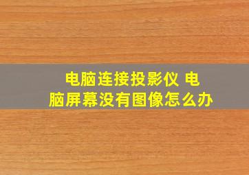 电脑连接投影仪 电脑屏幕没有图像怎么办